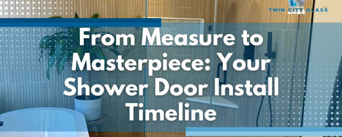 From Measure to Masterpiece: Your Shower Door Install Timeline