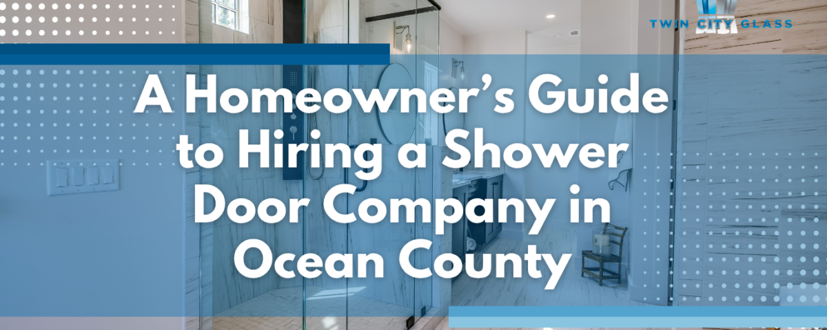 Homeowner's Guide to Hiring a Shower Door Company - Twin City Glass
