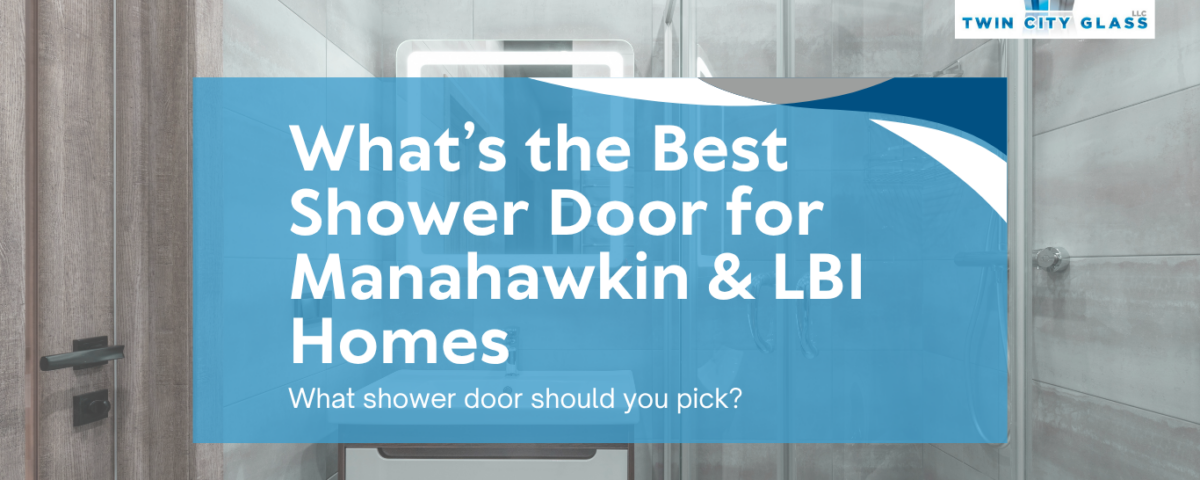 The Best Shower Door Styles for Homes in Manahawkin and LBI
