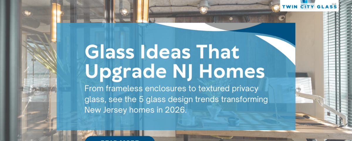 5 Glass Design Trends New Jersey Homeowners Are Choosing in 2026 - Twin City Glass